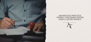 Sakarya'da İngilizce Yeminli Tercüman: Noter Onaylı Çeviri Hizmeti
