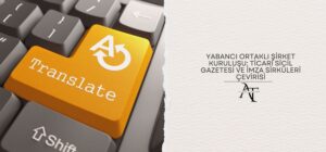 Yabancı Ortaklı Şirket Kuruluşu: Ticari Sicil Gazetesi ve İmza Sirküleri Çevirisi
