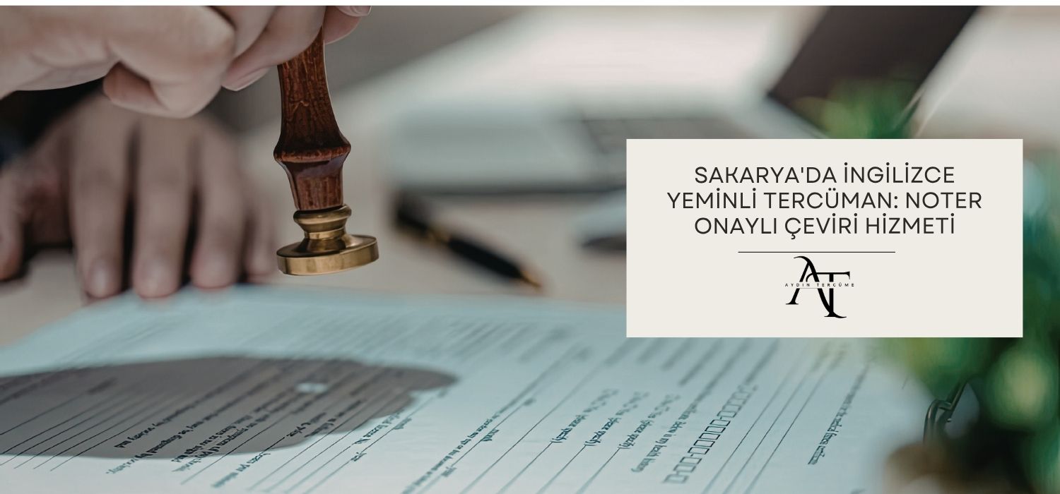Sakarya'da İngilizce Yeminli Tercüman: Noter Onaylı Çeviri Hizmeti